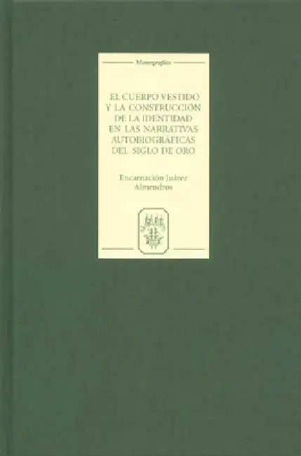 El Cuerpo Vestido Y La Construcción de la Identidad En Las Narrativas Autobiográficas del Siglo de O (English, Encarnación Juárez Almendros)