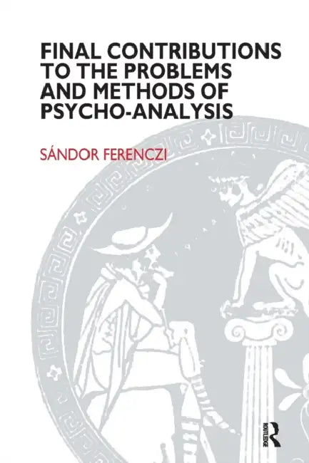 Final Contributions to the Problems and Methods of Psycho-Analysis (English, Sandor Ferenczi)