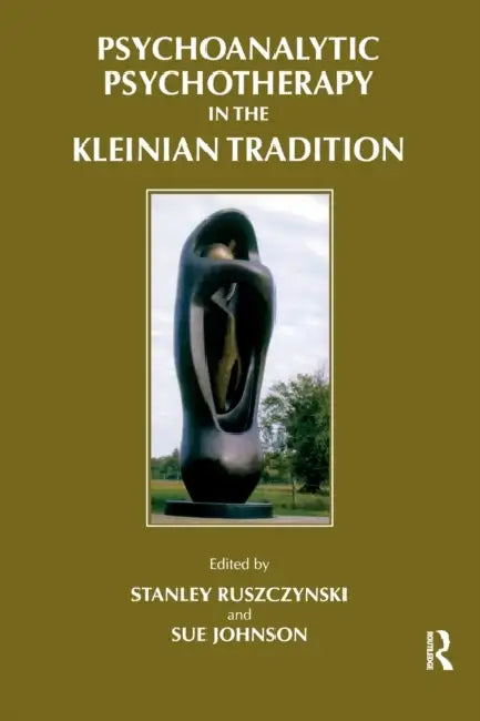 Psychoanalytic Psychotherapy in the Kleinian Tradition (English, Stanley Ruszczynski | Sue Johnson)