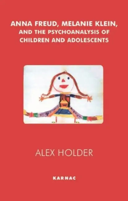 Anna Freud, Melanie Klein and the Psychoanalysis of Children and Adolescents (English, Alex Holder)