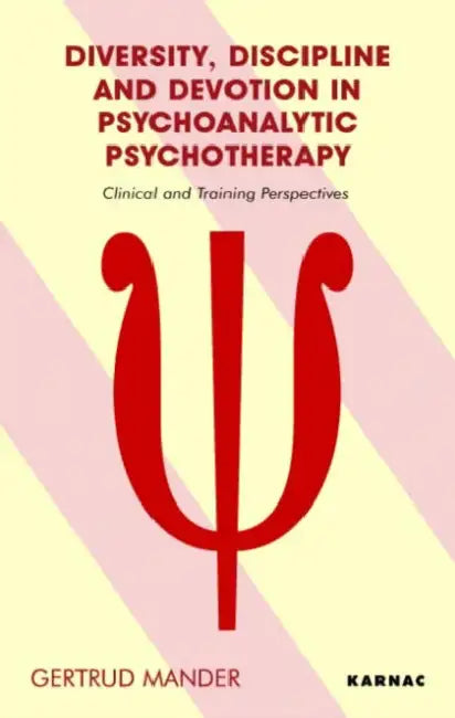 Diversity, Discipline and Devotion in Psychoanalytic Psychotherapy (English, Gertrud Mander)