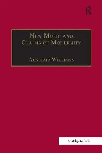 New Music and the Claims of Modernity (English, Alastair Williams)
