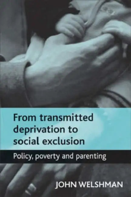 From Transmitted Deprivation to Social Exclusion (English, John Welshman)