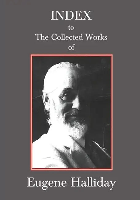 Index to The Collected Works of Eugene Halliday (English, Andrew W. Moore | Hephzibah Yohannan | John Zaradin)