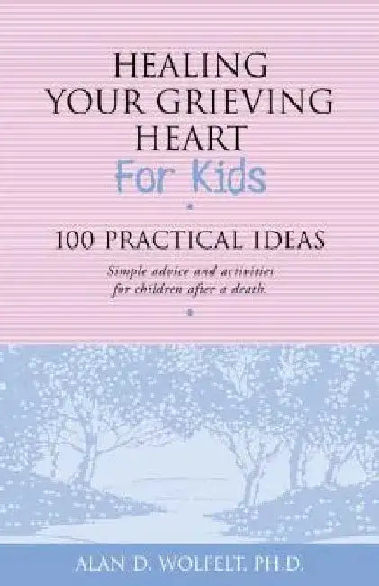 Healing Your Grieving Heart for Kids 100 Practical Ideas (English, Alan D. Wolfelt)