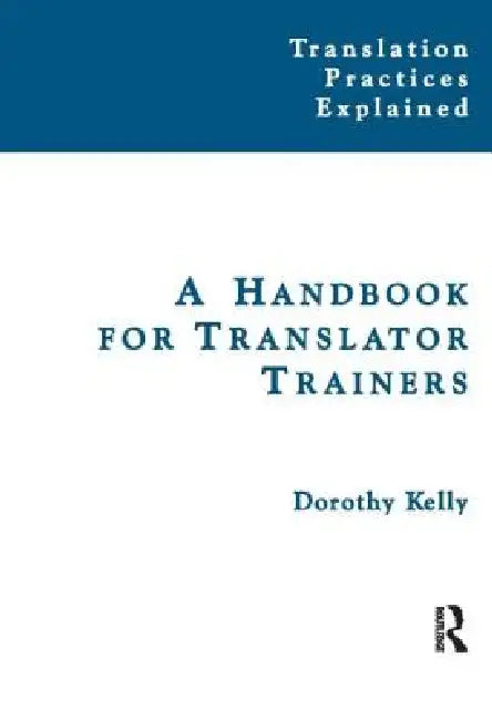 A Handbook for Translator Trainers (English, Dorothy Kelly)