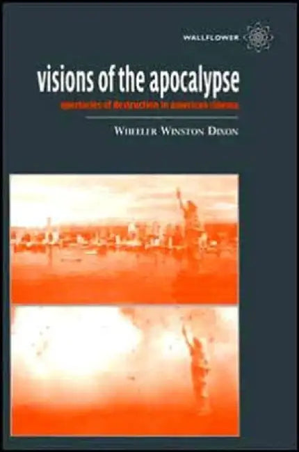 Visions of the Apocalypse Spectacles of Destruction in American Cinema (English, Wheeler Winston Dixon)