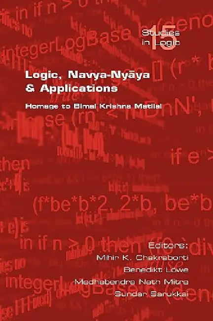 Logic, Navya-Nyaya and Applications. Homage to Bimak Krishna Matilal (English, Mihir K. Chakraborti | Benedikt Loewe | Madhabendra Nath Mitra)