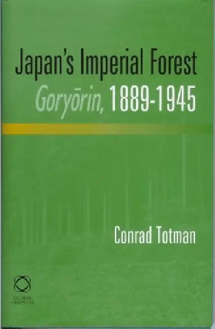 Japan's Imperial Forest Goryōrin, 1889-1946 (English, Conrad Totman)