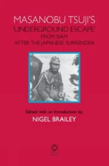 Masanobu Tsuji's 'Underground Escape' from Siam After the Japanese Surrender (English, Nigel Brailey)