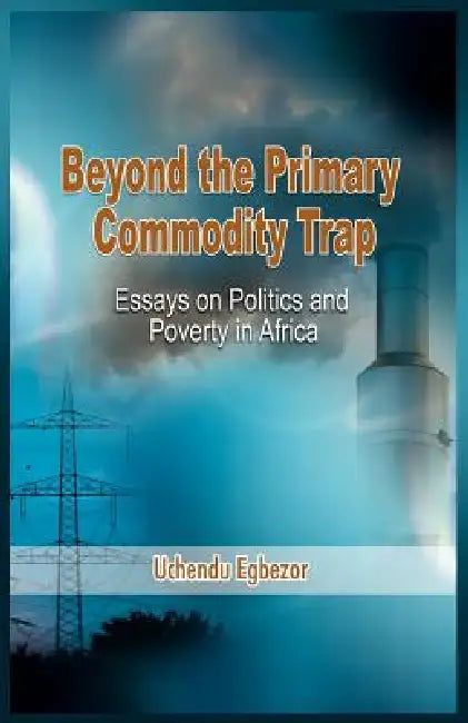 Beyond the Primary Commodity Trap (English, Uchendu Egbezor)