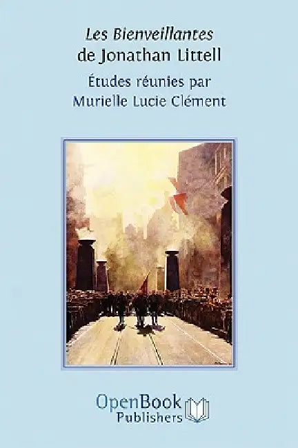 Les Bienveillantes de Jonathan Littell. Études réunies par Murielle Lucie Clément (English, Murielle Lucie Clément)