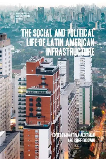 The Social and Political Life of Latin American Infrastructures (English, Jonathan Alderman | Geoff Goodwin)