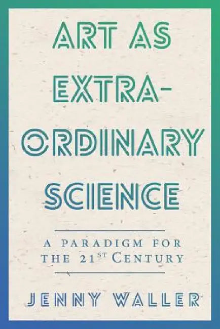 Art As Extraordinary Science (English, Jennifer Waller)