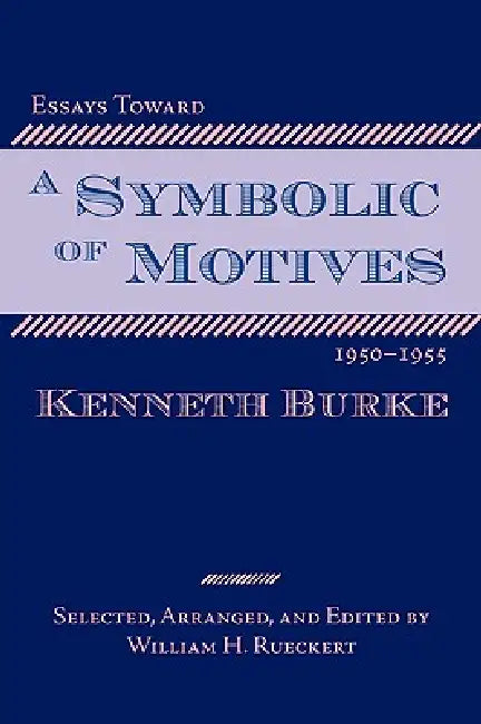 Essays Toward a Symbolic of Motives, 1950-1955 (English, Kenneth Burke | William H. Rueckert)