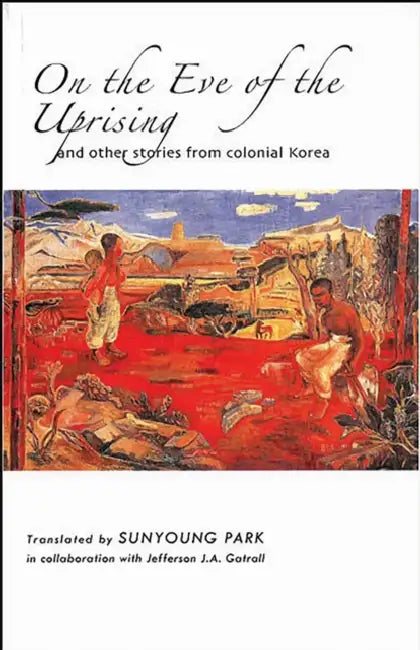 On the Eve of the Uprising and Other Stories from Colonial Korea (English, Sunyoung Park | Jefferson J. a. Gatrall)