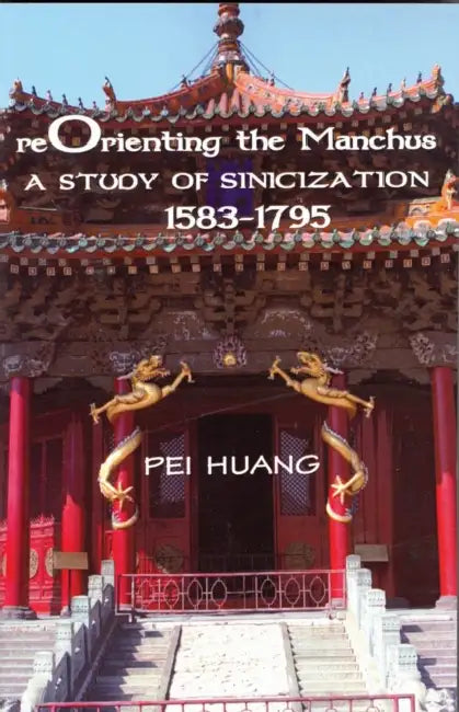 Reorienting the Manchus (English, Pei Huang)