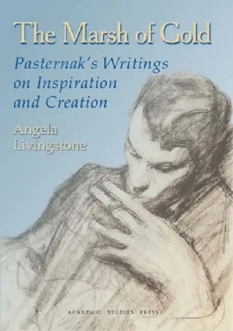 The Marsh of Gold. Pasternak's Writings on Inspiration and Creation (English, Boris Pasternak | Angela Livingstone | Angela Livingstone)
