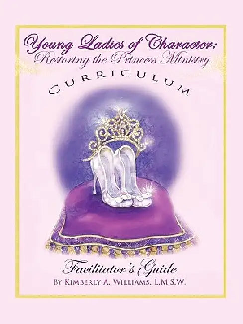 Young Ladies of Character, Restoring the Princess Ministry (English, Kimberly Williams)