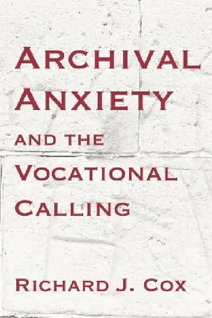 Archival Anxiety and the Vocational Calling (English, Richard J. Cox)