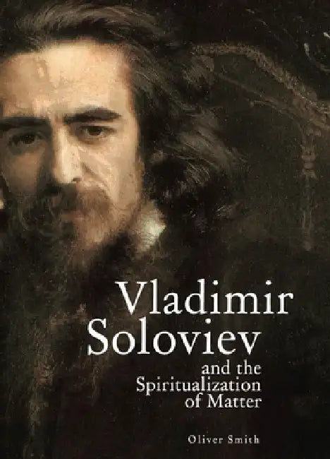 Vladimir Soloviev and the Spiritualization of Matter (English, Oliver Smith)