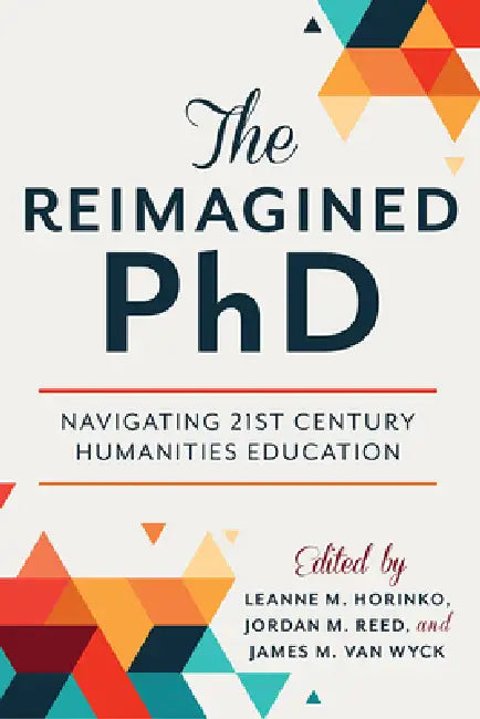 The Reimagined PhD (English, Leanne M. Horinko | Jordan M. Reed | James M. Van Wyck)