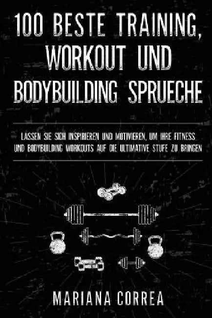 100 BESTE TRAINING, WORKOUT Und BODYBUILDING SPRUECHE (English, Mariana Correa)