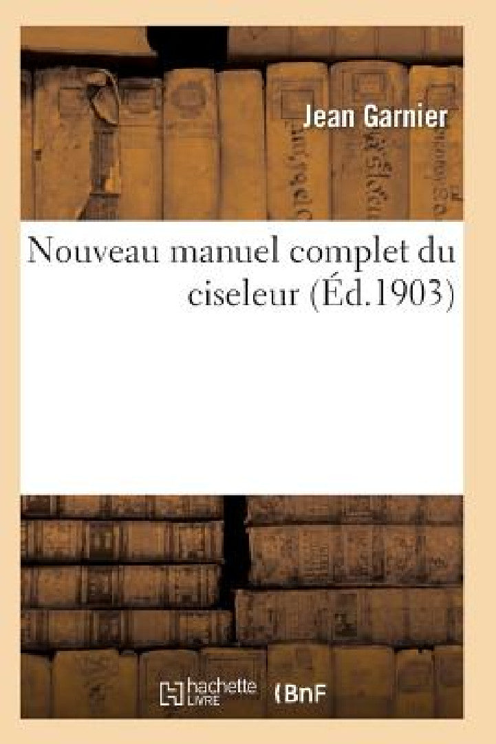 Nouveau Manuel Complet Du Ciseleur (English, Garnier-J)