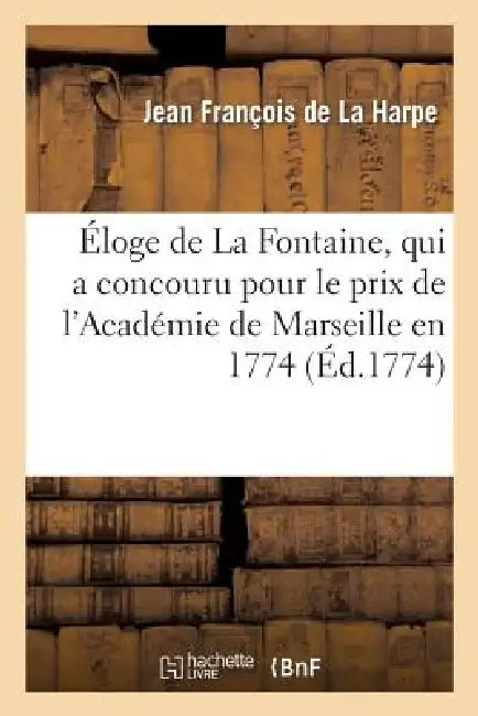 Eloge de La Fontaine, qui a concouru pour le prix de l'Academie de Marseille en 1774 (English, Jean-François de la Harpe)