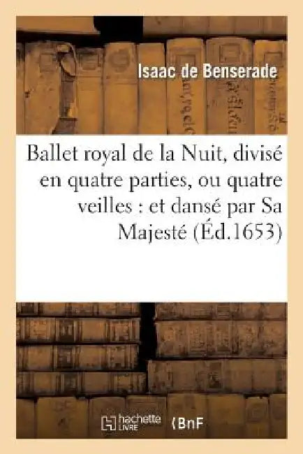 Ballet Royal de la Nuit, Divisé En Quatre Parties, Ou Quatre Veilles (English, Isaac De Benserade)