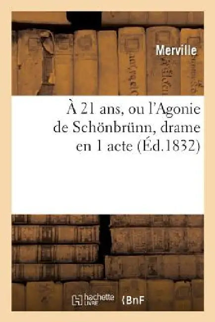 A 21 Ans, Ou l'Agonie de Schönbrünn, Drame En 1 Acte (English, Merville | Francis Cornu)