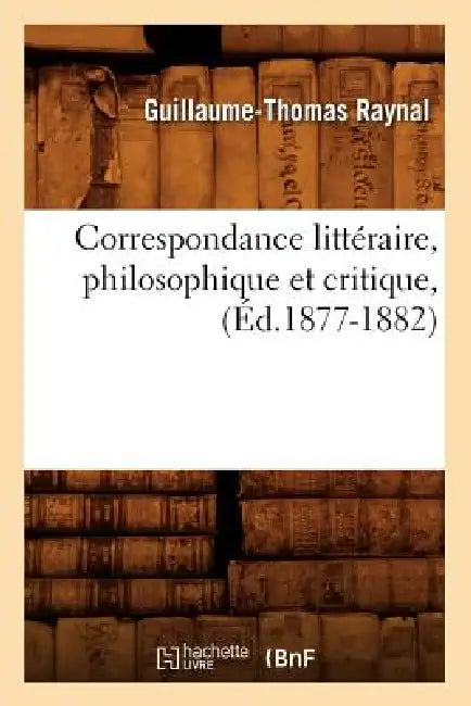 Correspondance Littéraire, Philosophique Et Critique, (Éd.1877-1882) (English, Guillaume-Thomas Raynal)