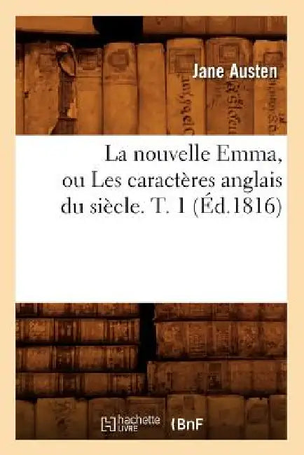 La Nouvelle Emma, Ou Les Caractères Anglais Du Siècle. T. 1 (Éd.1816) (English, Jane Austen)