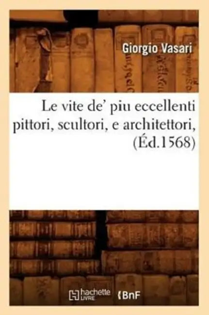 Le Vite De' Piu Eccellenti Pittori, Scultori, E Architettori, (Éd.1568) (English, Giorgio Vasari)