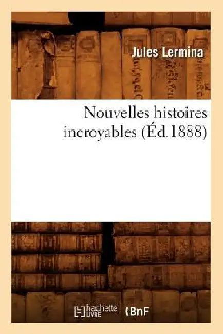 Nouvelles Histoires Incroyables (Éd.1888) (English, Jules Lermina)