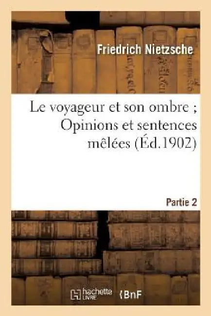 Le Voyageur Et Son Ombre Opinions Et Sentences Mêlées (Humain, Trop Humain, 2e Partie) (English, Friedrich Nietzsche)