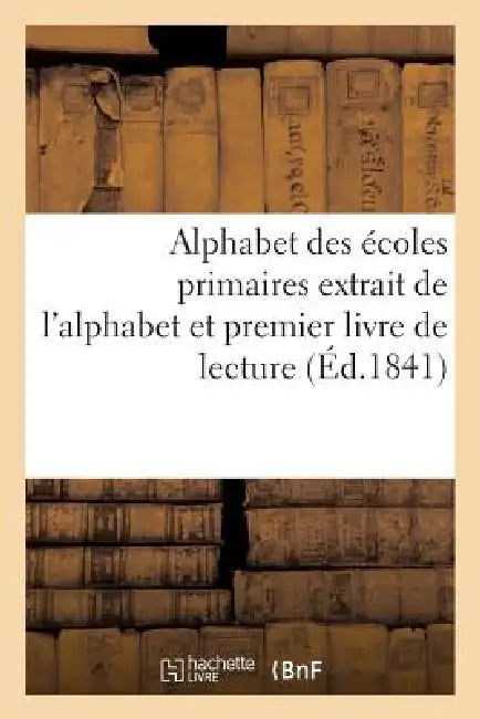 Alphabet Des Écoles Primaires Extrait de l'Alphabet Et Premier Livre de Lecture Autorisé Par Le (English, Sans Auteur)
