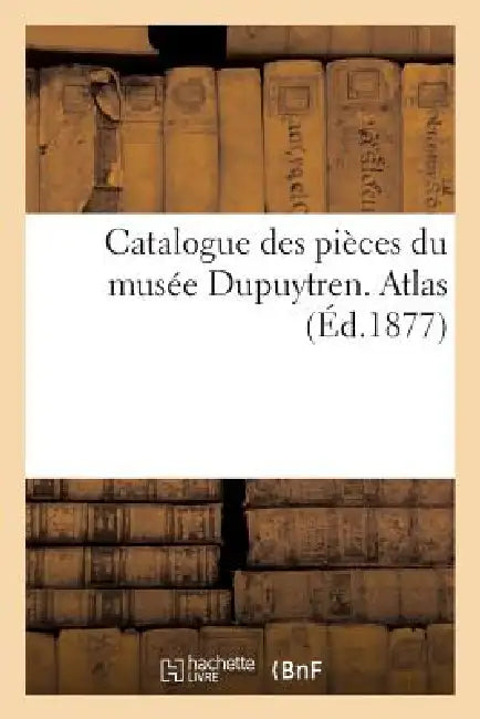 Catalogue Des Pièces Du Musée Dupuytren. Atlas, 2 (English, Sans Auteur)