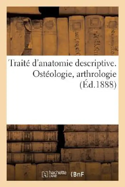 Traité d'Anatomie Descriptive. Ostéologie, Arthrologie (English, Sans Auteur)