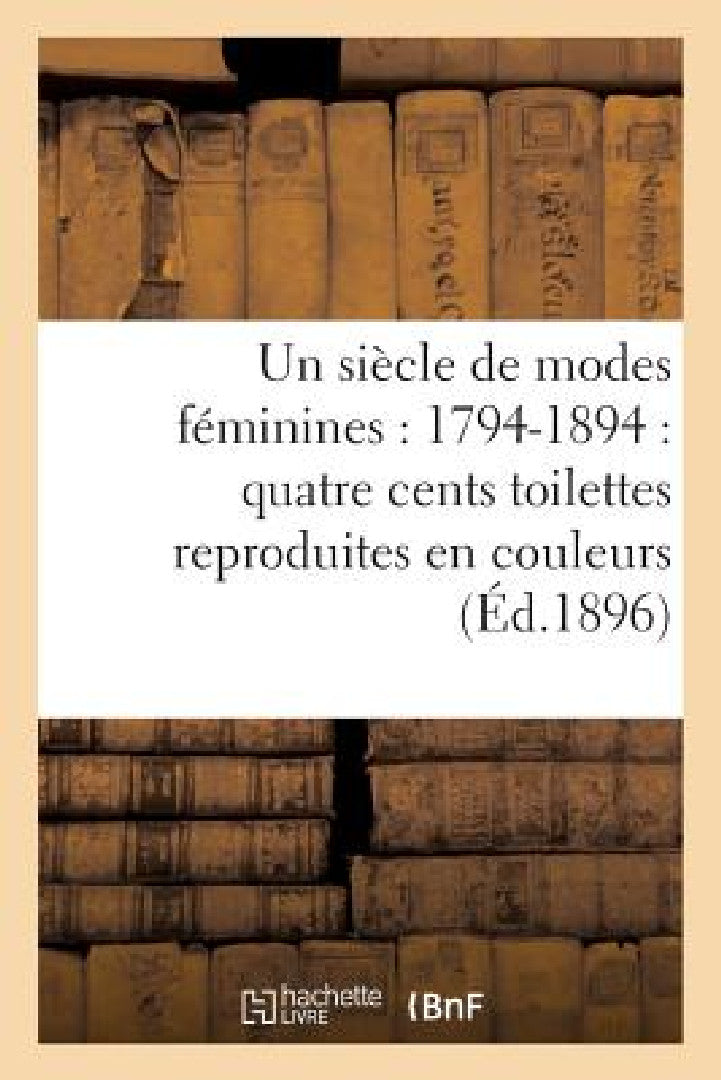 Un Siècle de Modes Féminines (English, Sans Auteur)