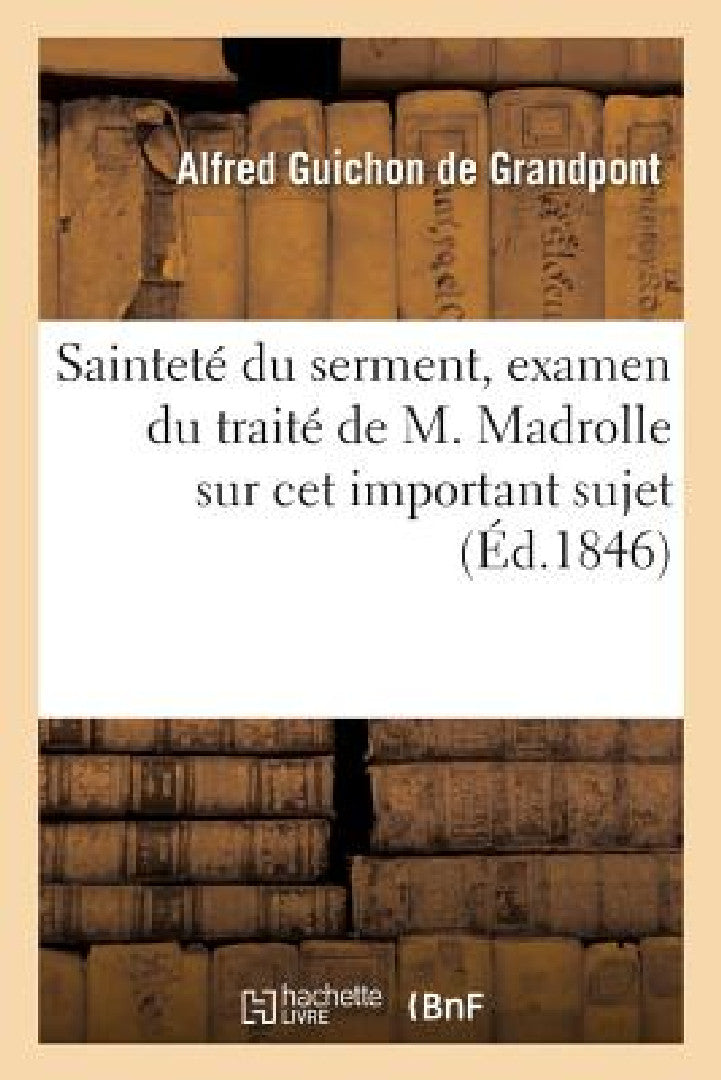 Sainteté Du Serment, Examen Du Traité de M. Madrolle Sur CET Important Sujet (English, Alfred Guichon de Grandpont)
