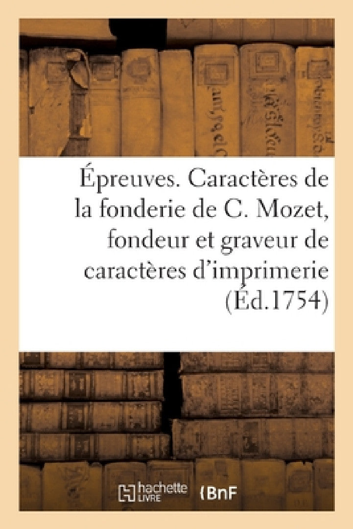 Épreuves Des Caractères de la Fonderie de C. Mozet, Fondeur Et Graveur de Caractères d'Imprimerie (English, Sans Auteur)