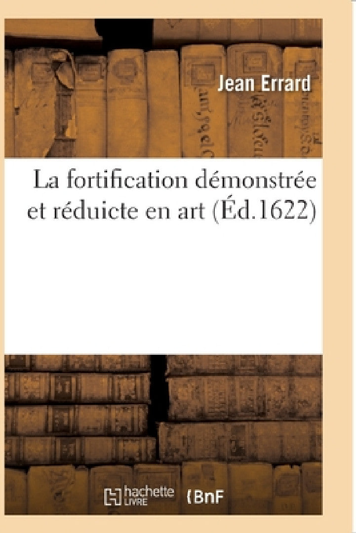 La Fortification Démonstrée Et Réduicte En Art (English, Jean Errard)