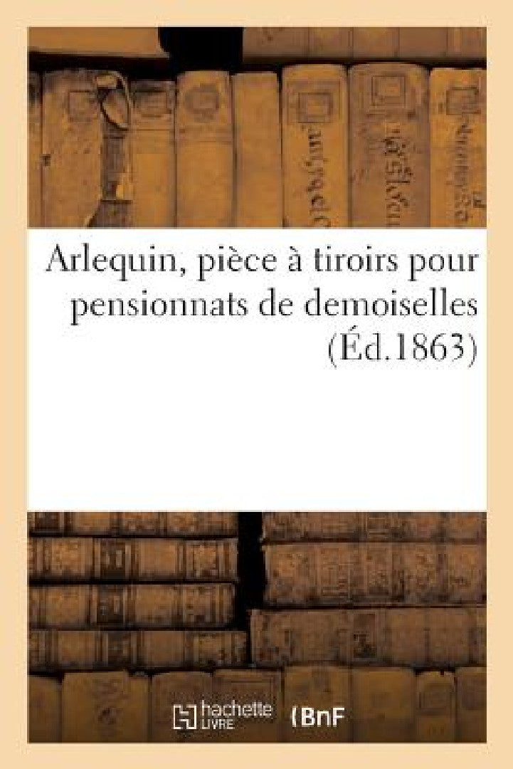 Arlequin, Pièce À Tiroirs Pour Pensionnats de Demoiselles (English, Sans Auteur)