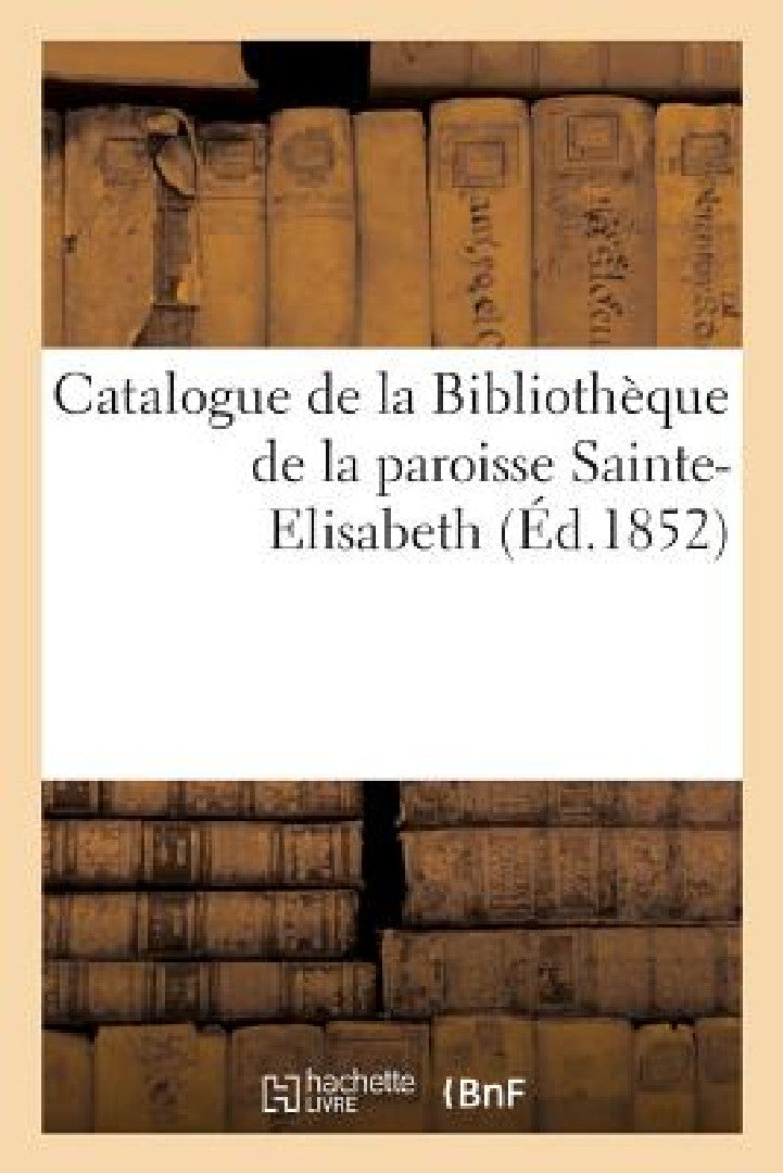 Catalogue de la Bibliothèque de la Paroisse Sainte-Elisabeth (English, Sans Auteur)