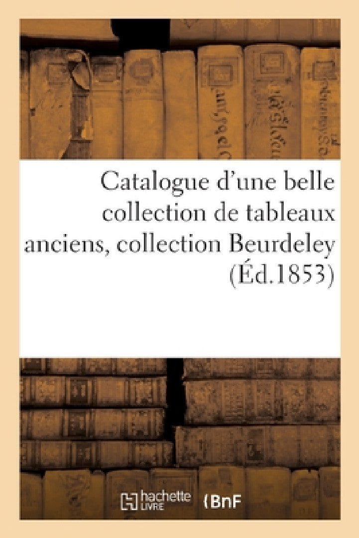 Catalogue d'Une Belle Collection de Tableaux Anciens, Collection Beurdeley (English, Ferdinand Laneuville)