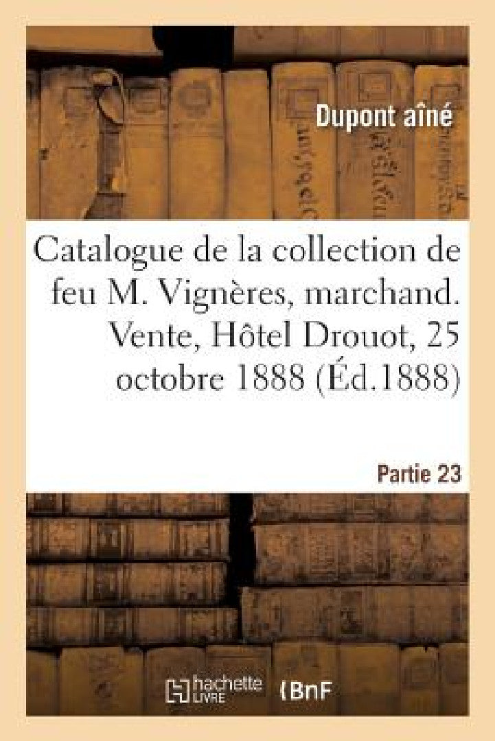 Catalogue de la Collection de Feu M. Vignères, Marchand. Vente, Hôtel Drouot, 25 Octobre 1888 (English, DuPont Aîné)
