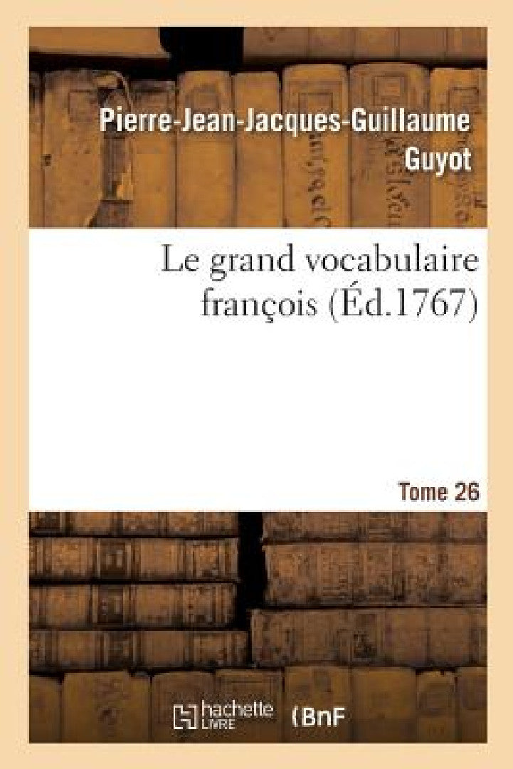 Le grand vocabulaire françois. Tome 26 (English, Pierre-Jean-Jacques-Guillaume Guyot)