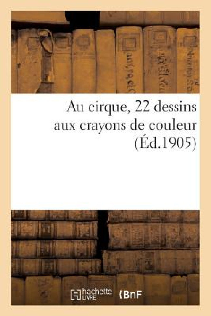 Au Cirque, 22 Dessins Aux Crayons de Couleur (English, Sans Auteur)
