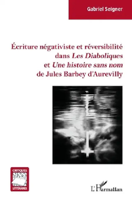 Écriture négativiste et réversibilité dans Les Diaboliques et Une histoire sans nom de Jules Barbey (English, Gabriel Seigner)